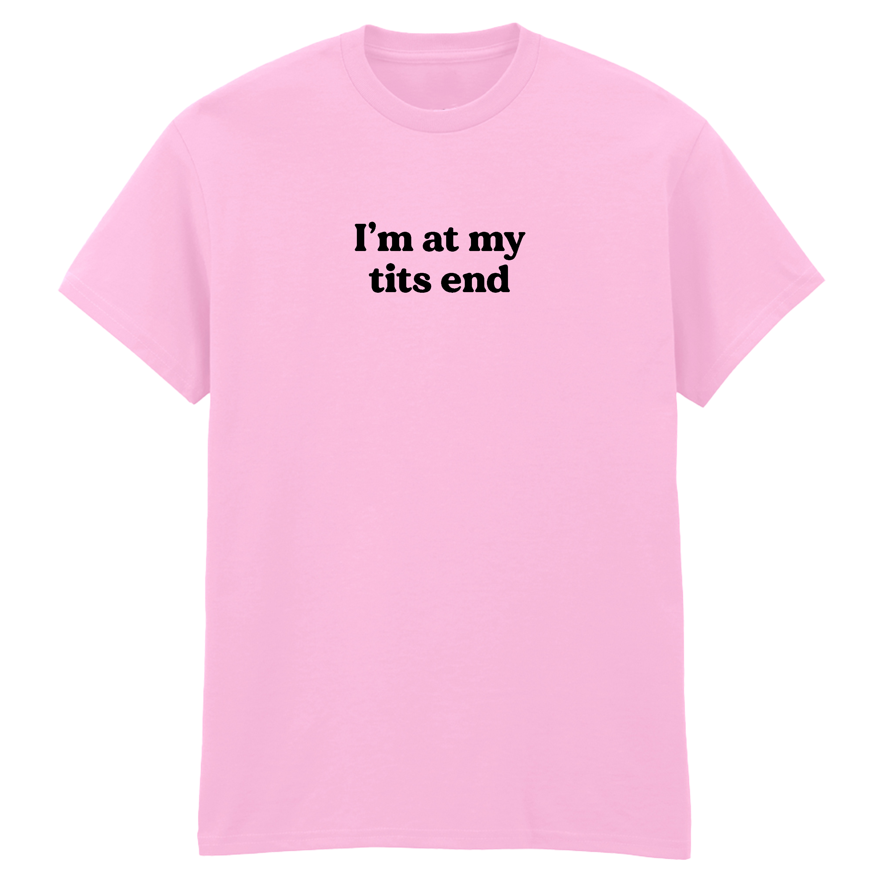 I'M AT MY TITS END T-SHIRT