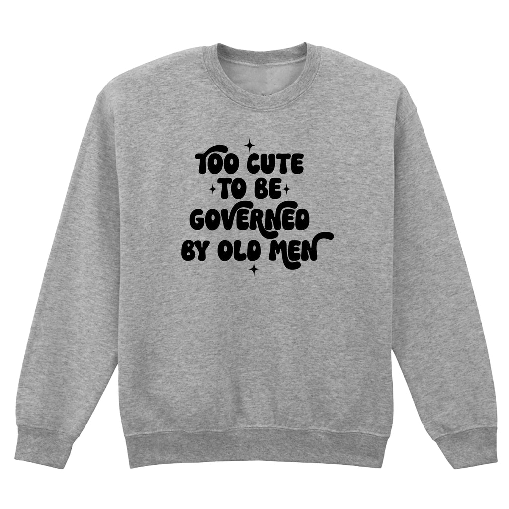 TOO CUTE TO BE GOVERNED SWEATSHIRT