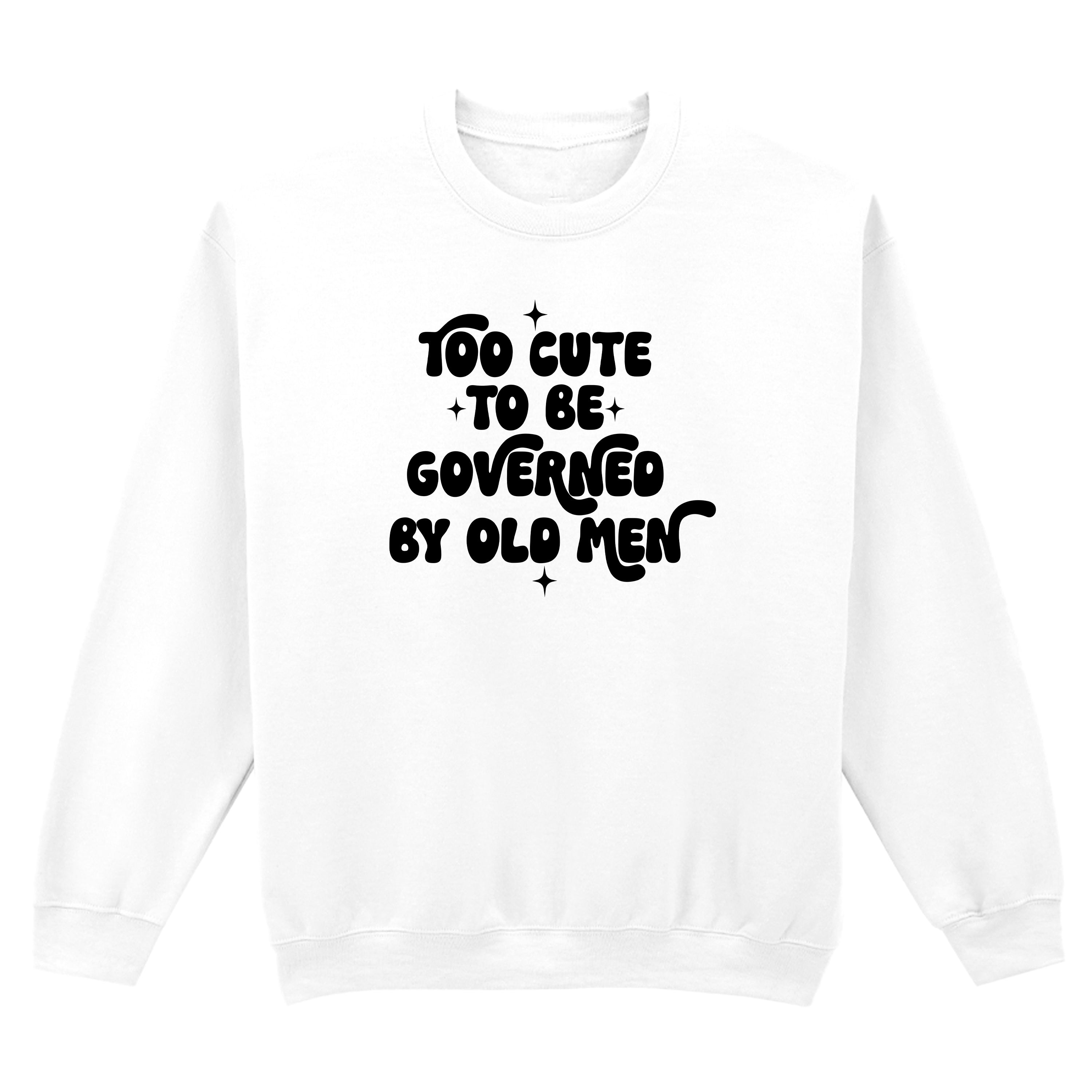 TOO CUTE TO BE GOVERNED SWEATSHIRT