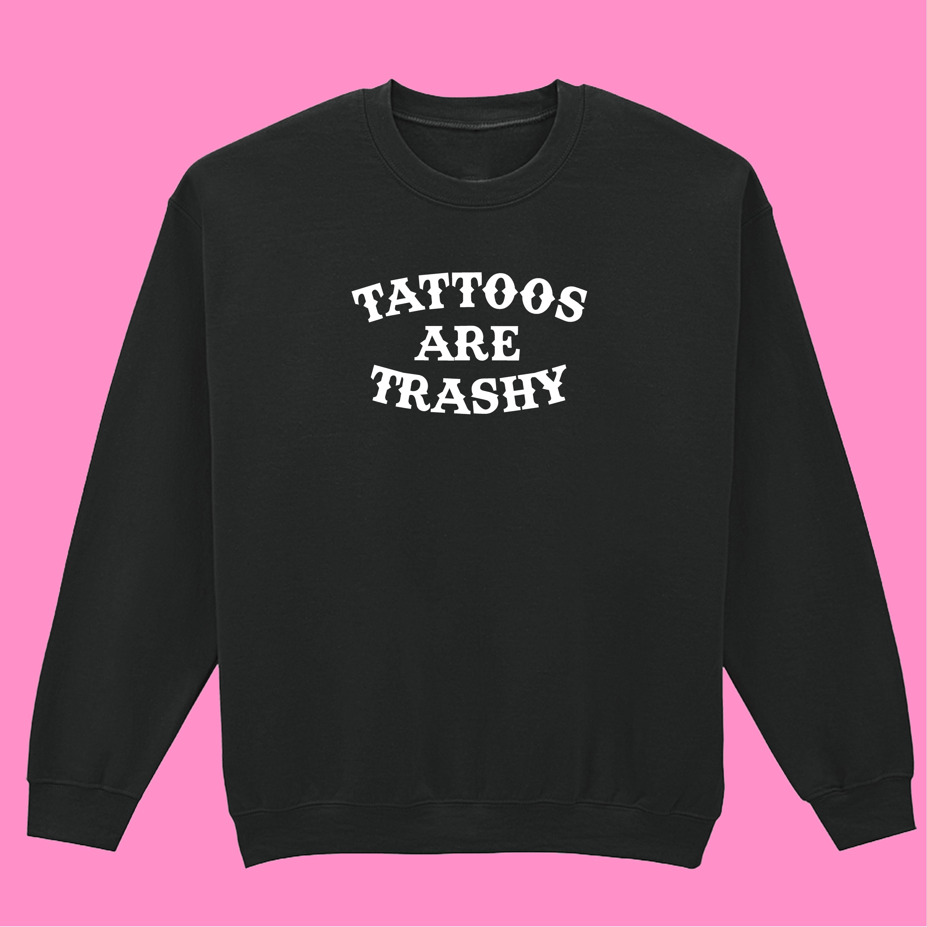TATTOOS ARE TRASHY SWEATSHIRT