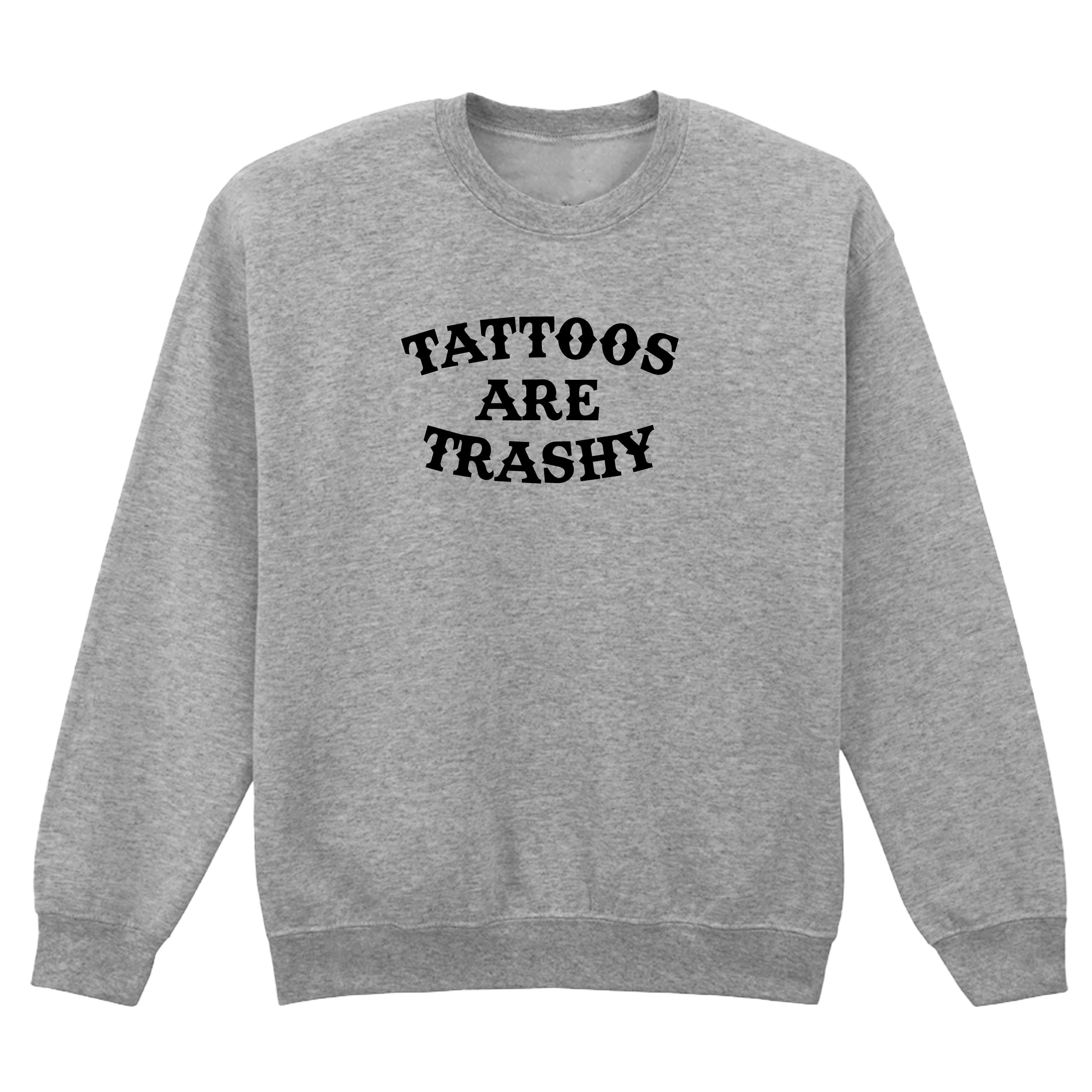 TATTOOS ARE TRASHY SWEATSHIRT