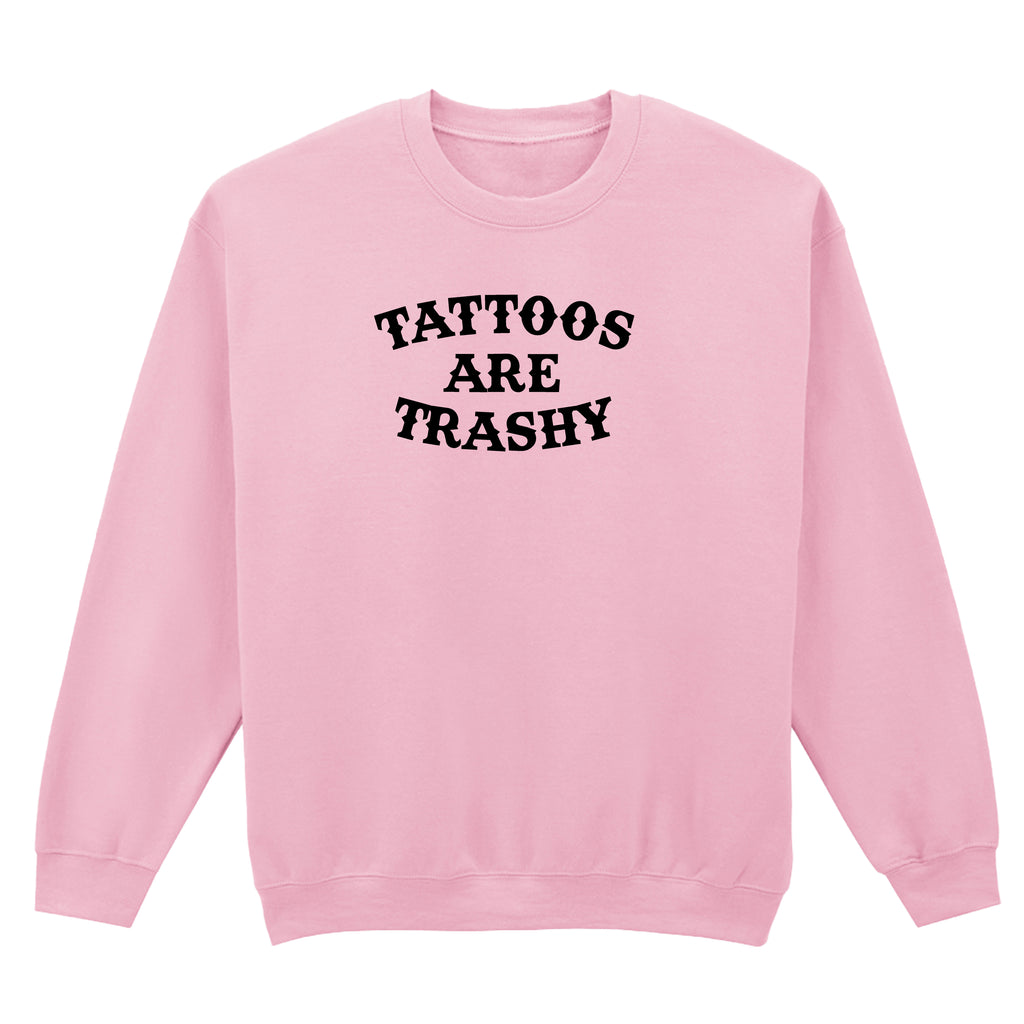 TATTOOS ARE TRASHY SWEATSHIRT