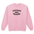TATTOOS ARE TRASHY SWEATSHIRT