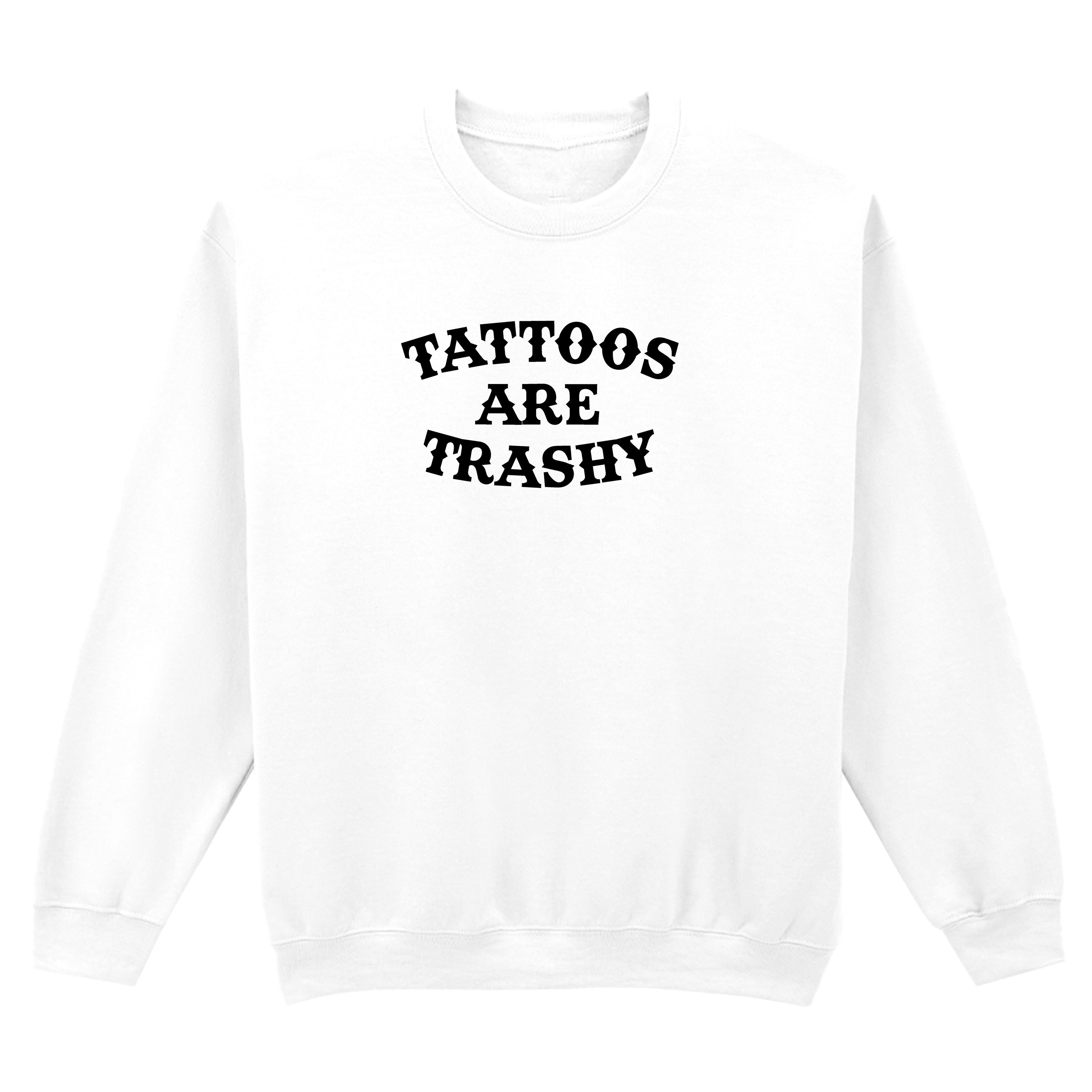 TATTOOS ARE TRASHY SWEATSHIRT