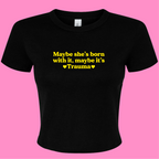MAYBE SHE'S BORN WITH IT, MAYBE IT'S TRAUMA BABY T-SHIRT