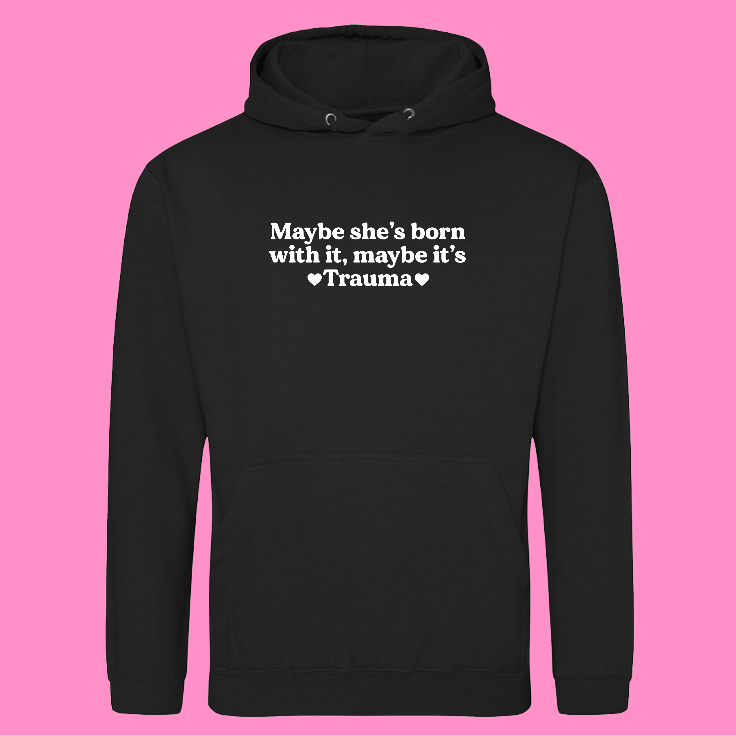 MAYBE SHE'S BORN WITH IT, MAYBE IT'S TRAUMA HOODIE