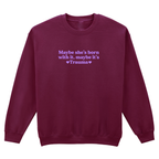 MAYBE SHE'S BORN WITH IT, MAYBE IT'S TRAUMA SWEATSHIRT