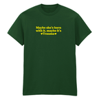 MAYBE SHE'S BORN WITH IT, MAYBE IT'S TRAUMA T-SHIRT