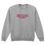 MAYBE SHE'S BORN WITH IT, MAYBE IT'S TRAUMA SWEATSHIRT