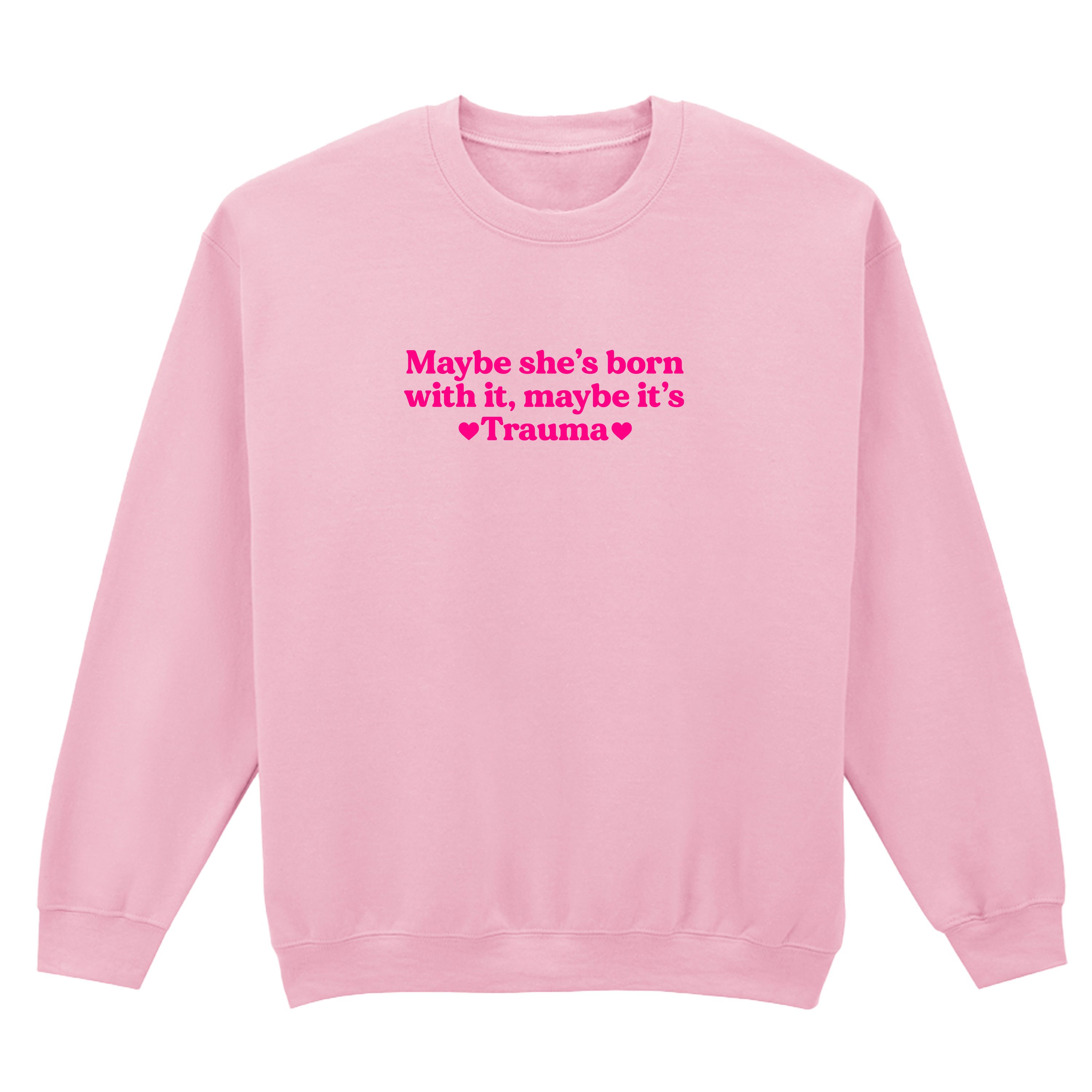 MAYBE SHE'S BORN WITH IT, MAYBE IT'S TRAUMA SWEATSHIRT