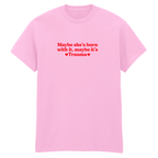 MAYBE SHE'S BORN WITH IT, MAYBE IT'S TRAUMA T-SHIRT