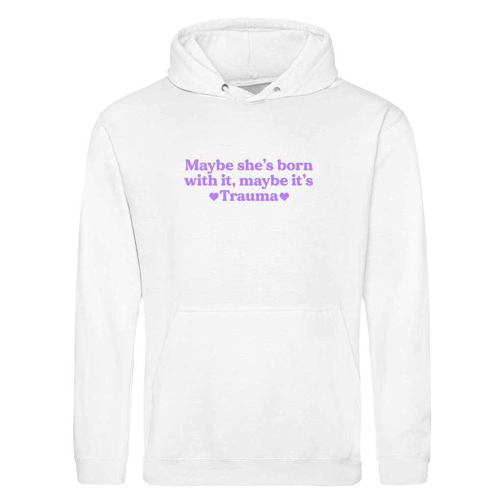 MAYBE SHE'S BORN WITH IT, MAYBE IT'S TRAUMA HOODIE