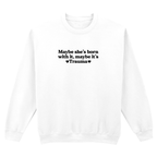 MAYBE SHE'S BORN WITH IT, MAYBE IT'S TRAUMA SWEATSHIRT