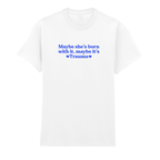 MAYBE SHE'S BORN WITH IT, MAYBE IT'S TRAUMA T-SHIRT