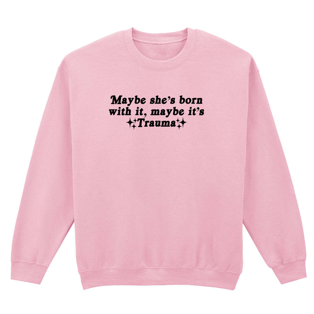 MAYBE IT'S TRAUMA SWEATSHIRT