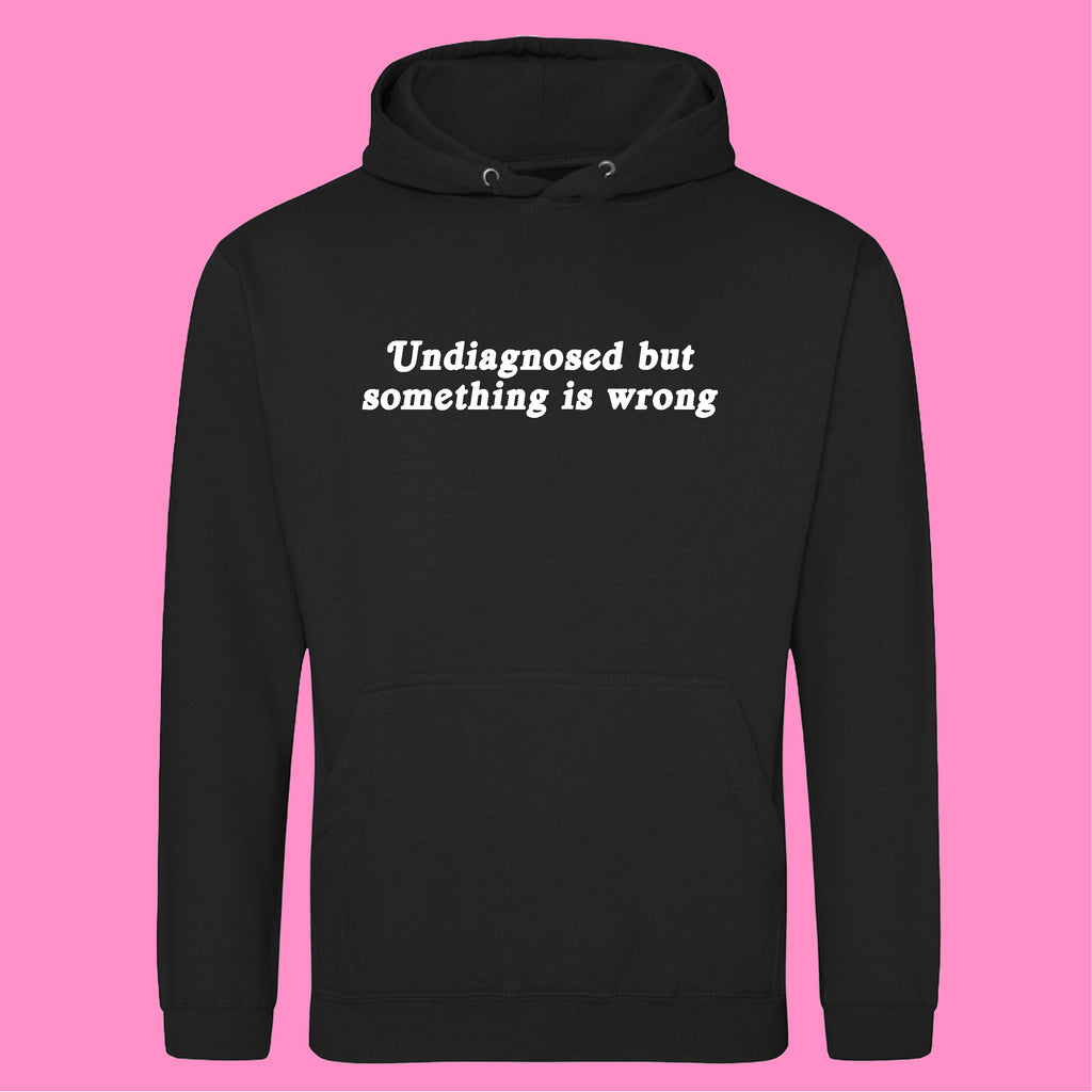 UNDIAGNOSED BUT SOMETHING IS WRONG HOODIE