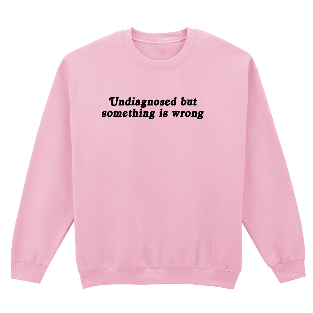 UNDIAGNOSED BUT SOMETHING IS WRONG SWEATSHIRT