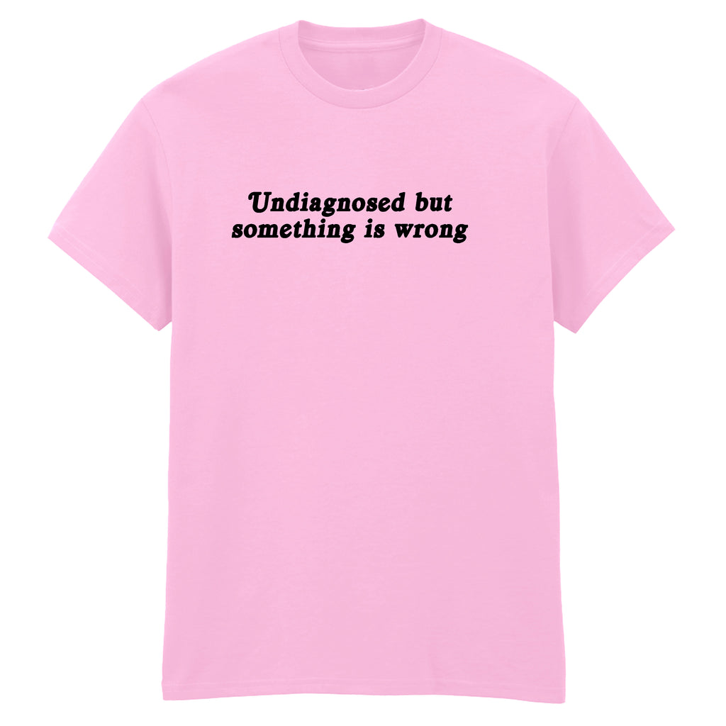 UNDIAGNOSED BUT SOMETHING IS WRONG T-SHIRT