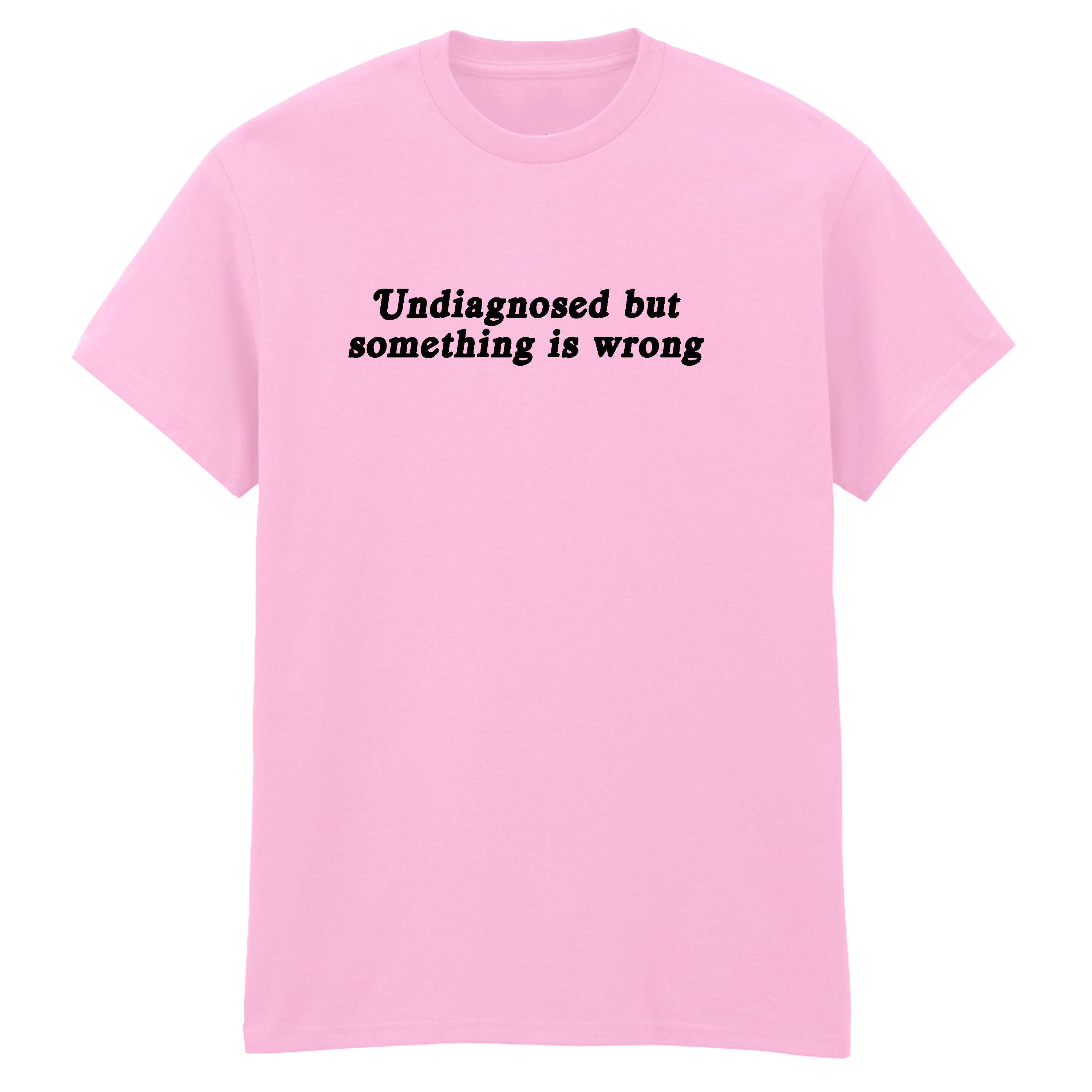 UNDIAGNOSED BUT SOMETHING IS WRONG T-SHIRT