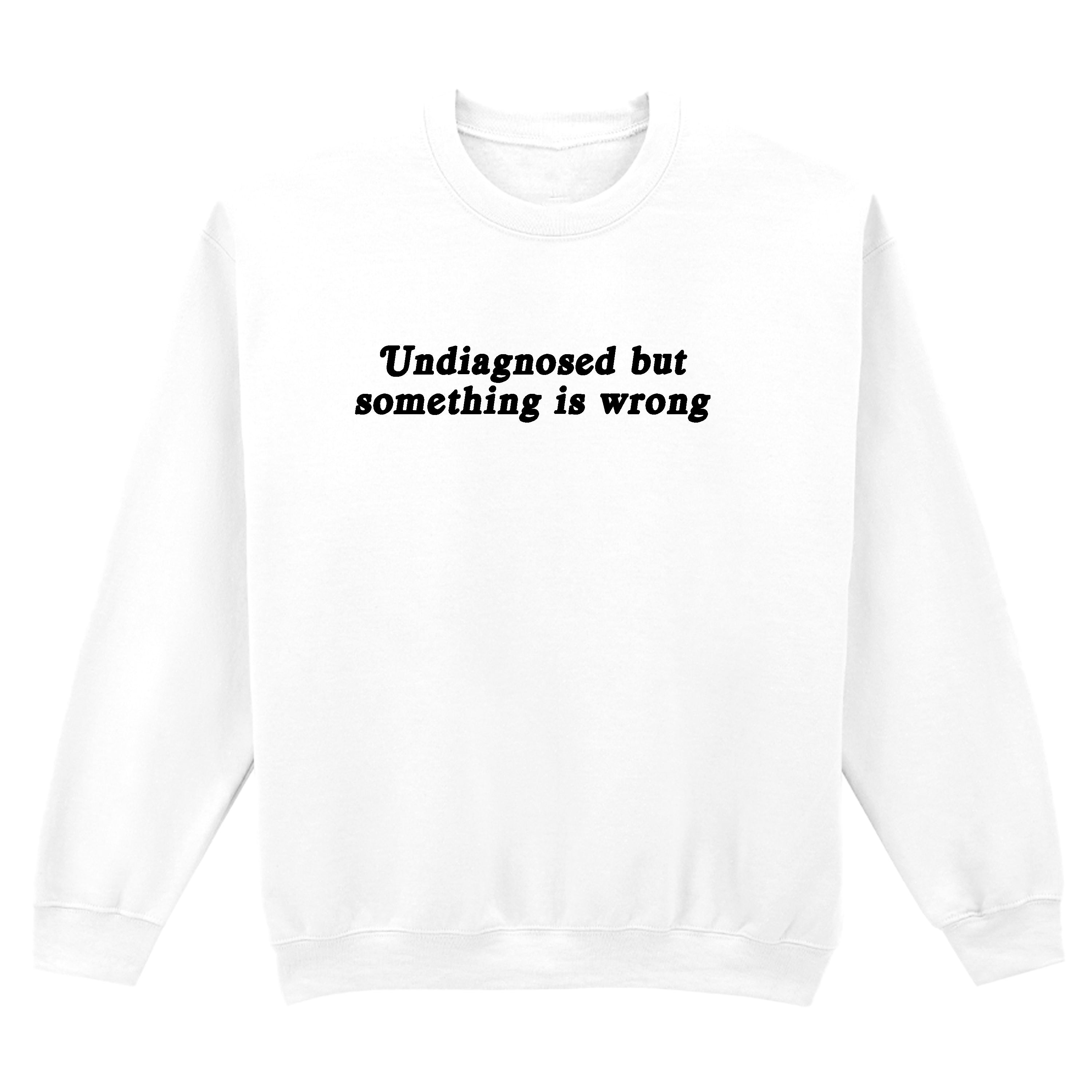 UNDIAGNOSED BUT SOMETHING IS WRONG SWEATSHIRT