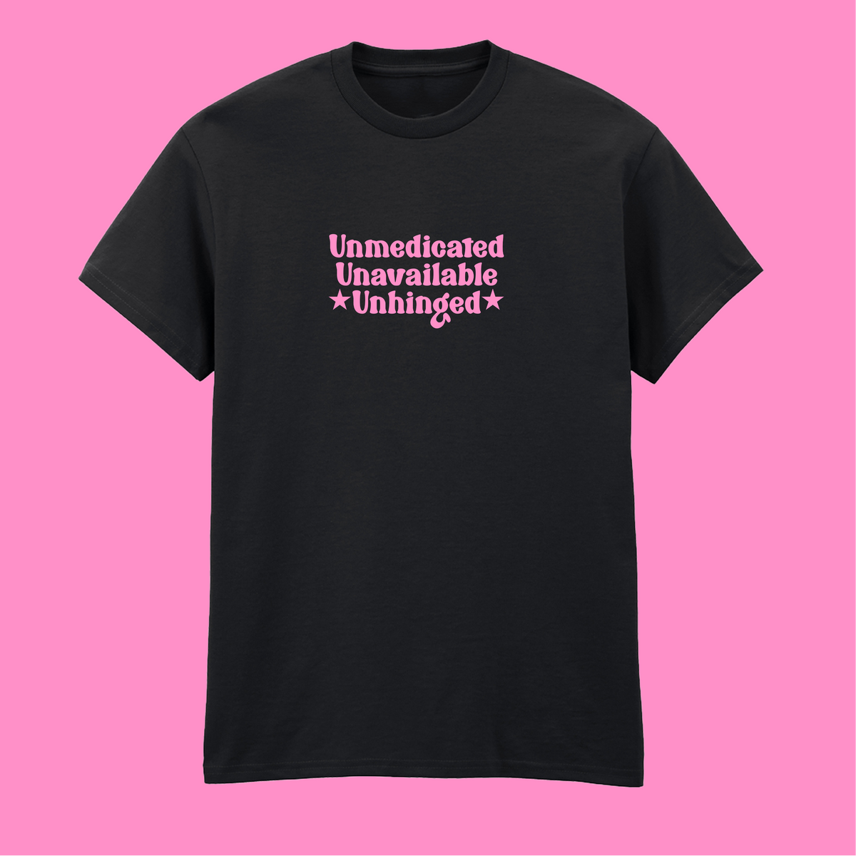 UNMEDICATED, UNAVAILABLE, UNHINGED T-SHIRT