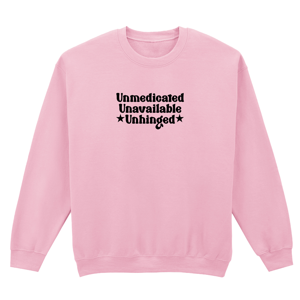 UNMEDICATED, UNAVAILABLE, UNHINGED SWEATSHIRT