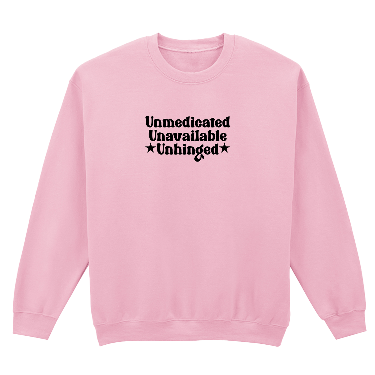 UNMEDICATED, UNAVAILABLE, UNHINGED SWEATSHIRT