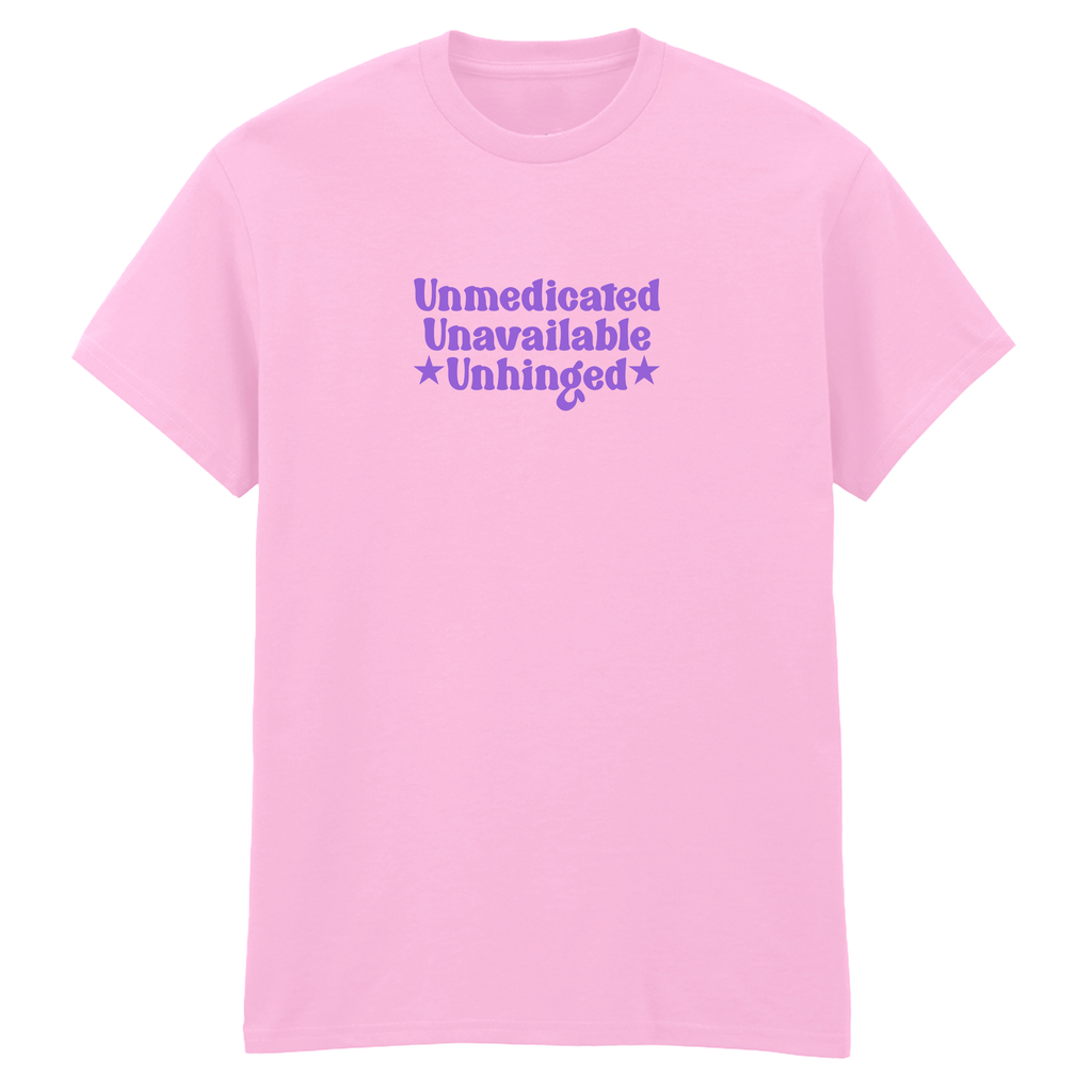 UNMEDICATED, UNAVAILABLE, UNHINGED T-SHIRT
