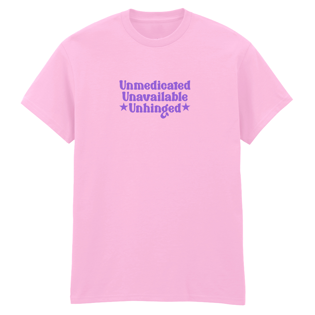 UNMEDICATED, UNAVAILABLE, UNHINGED T-SHIRT