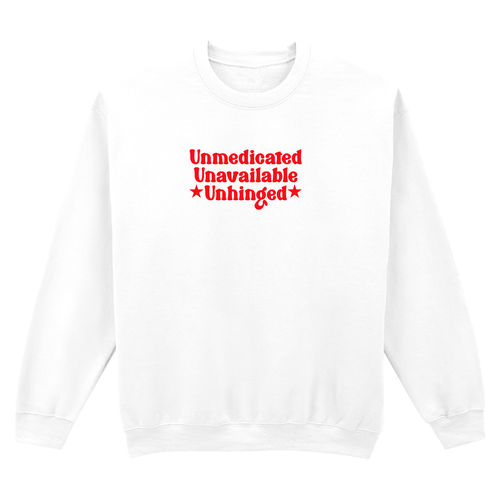 UNMEDICATED, UNAVAILABLE, UNHINGED SWEATSHIRT