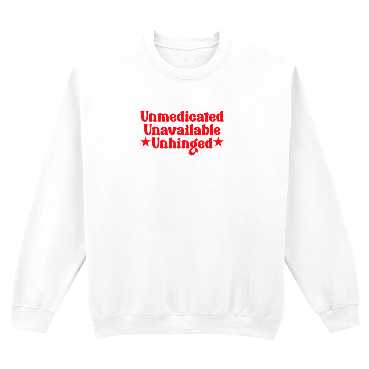 UNMEDICATED, UNAVAILABLE, UNHINGED SWEATSHIRT
