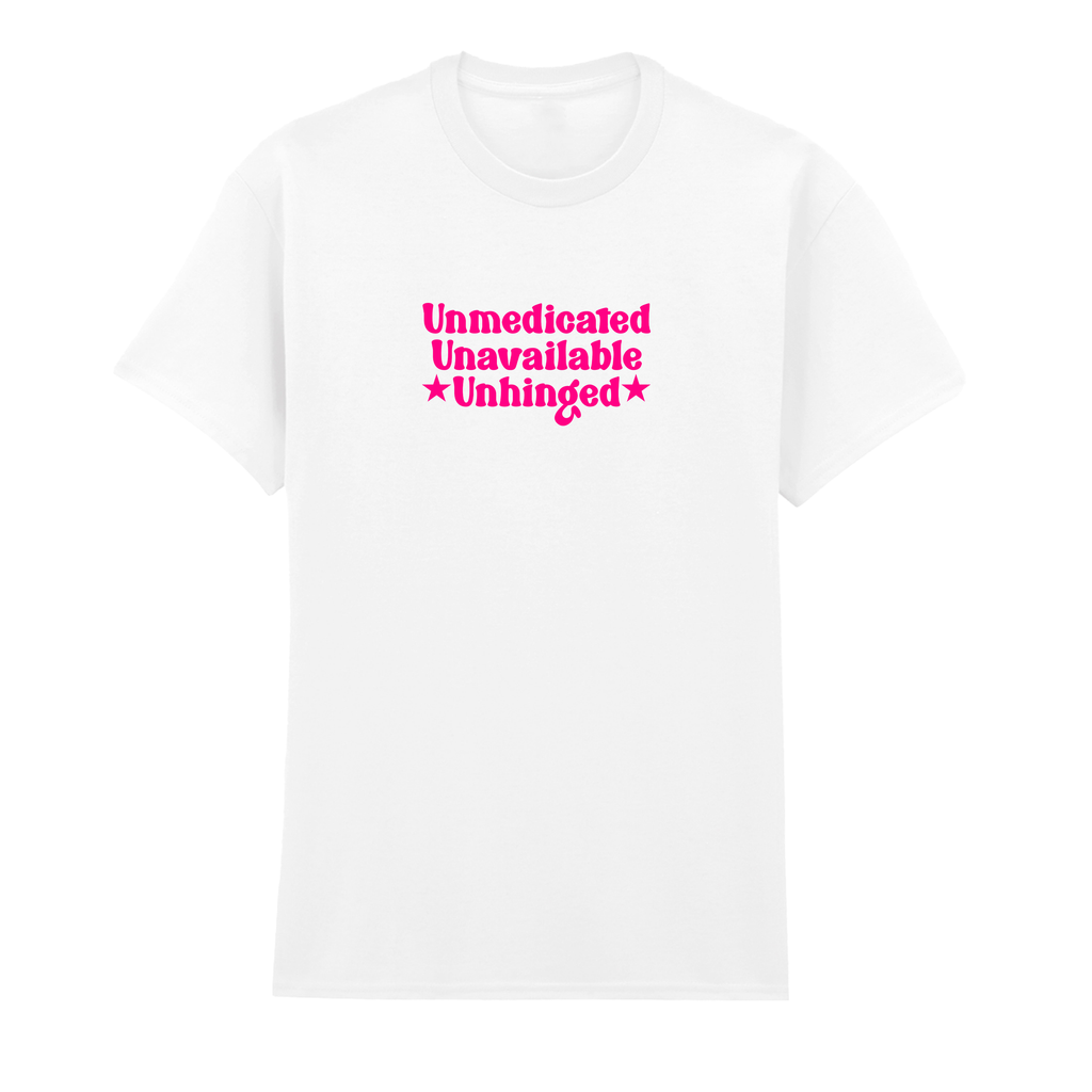 UNMEDICATED, UNAVAILABLE, UNHINGED T-SHIRT