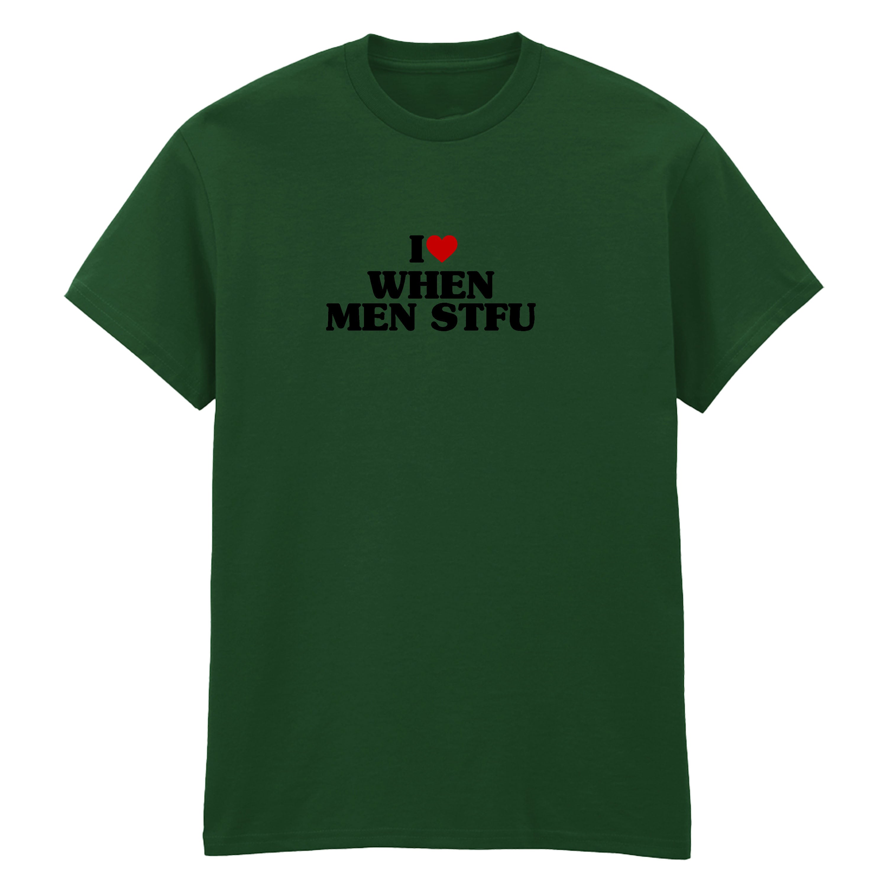 I LOVE WHEN MEN STFU T-SHIRT