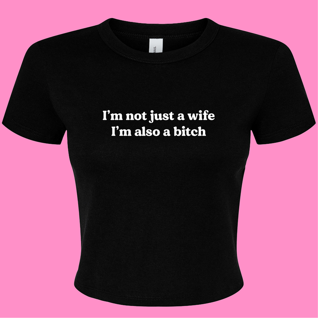 I'M NOT JUSR A WIFE I'M ALSO A BITCH BABY T-SHIRT