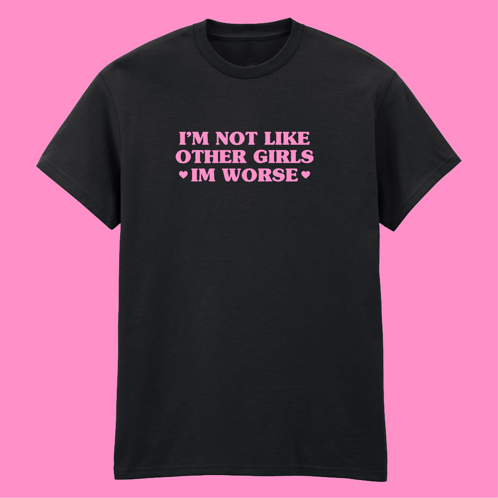 I'M NOT LIKE OTHER GIRLS I'M WORSE T-SHIRT