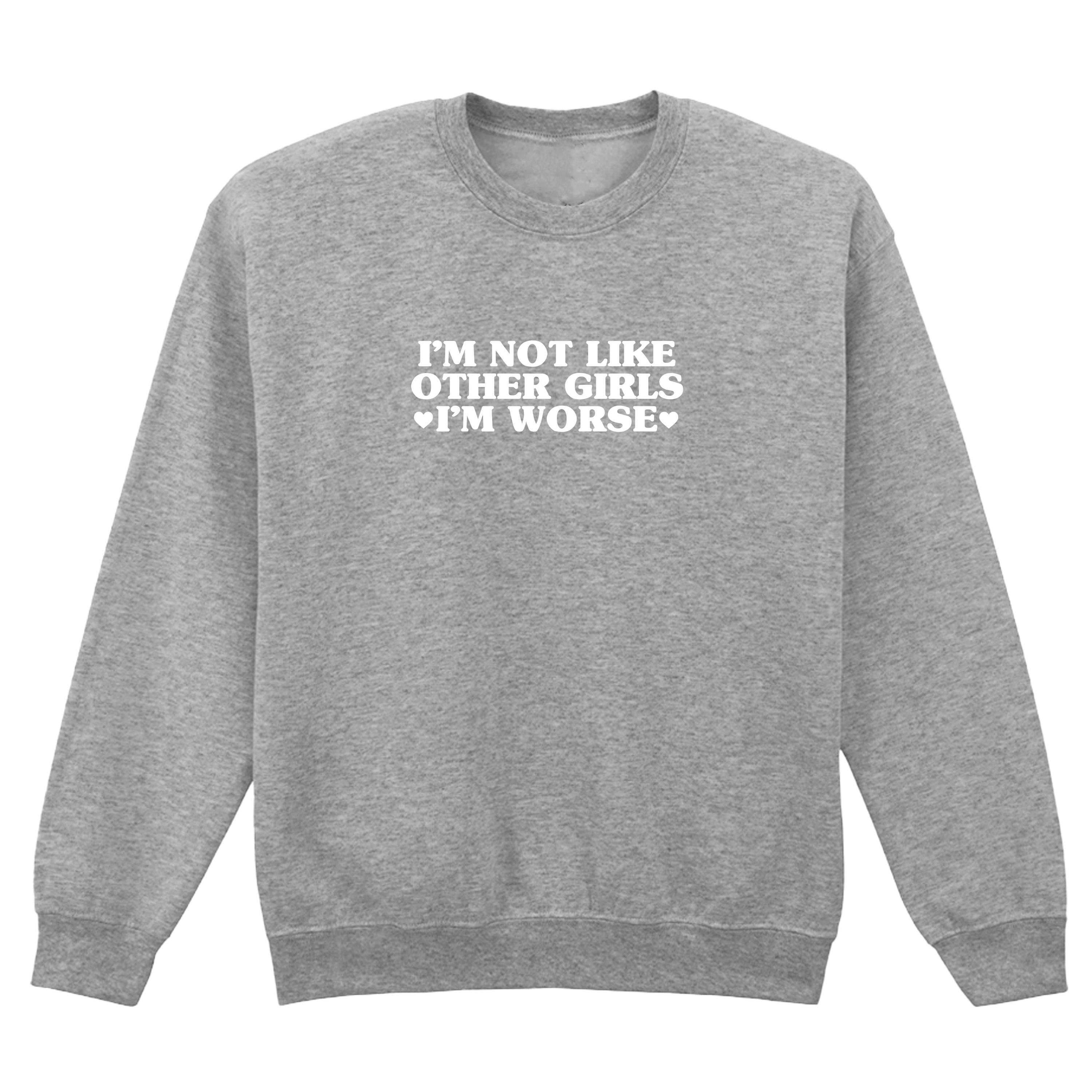 I'M NOT LIKE OTHER GIRLS I'M WORSE SWEATSHIRT