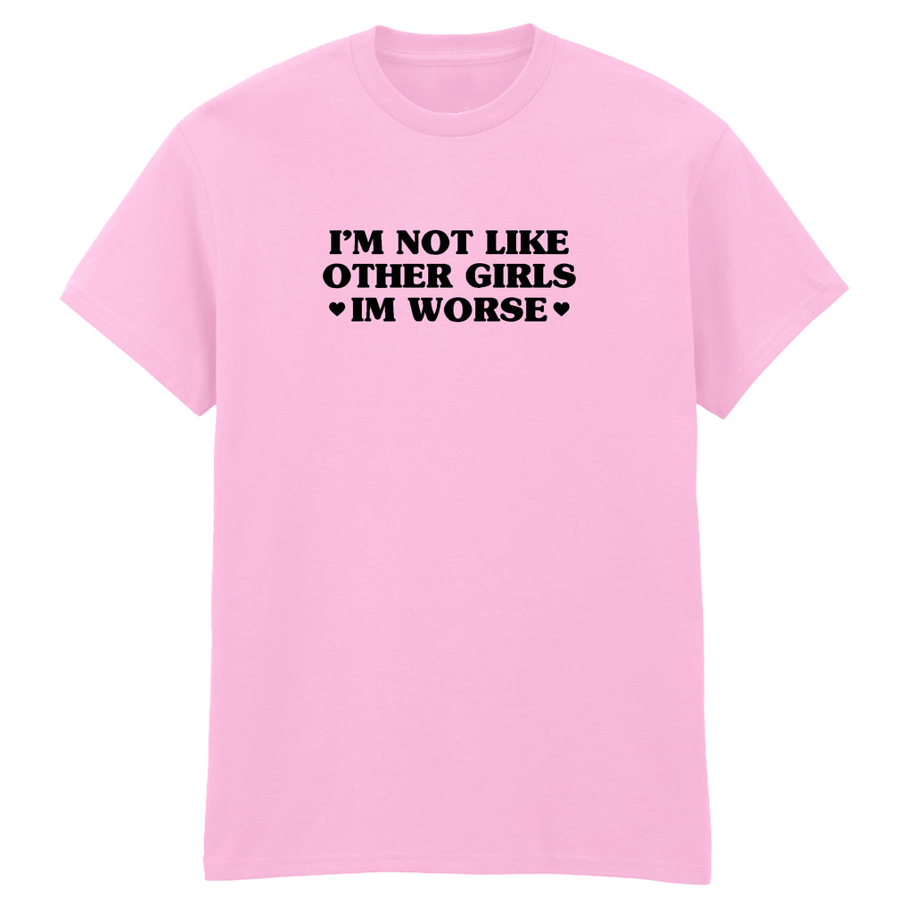 I'M NOT LIKE OTHER GIRLS I'M WORSE T-SHIRT