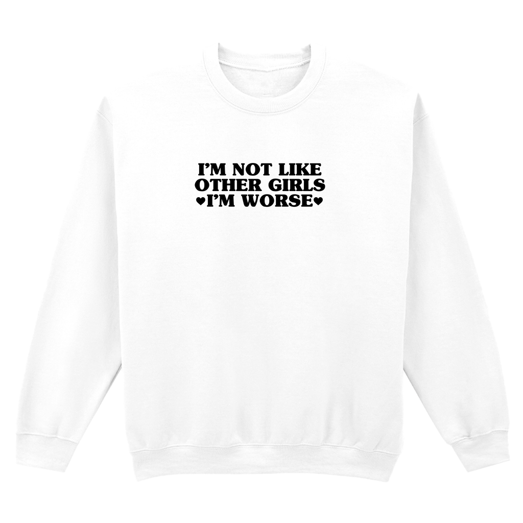 I'M NOT LIKE OTHER GIRLS I'M WORSE SWEATSHIRT