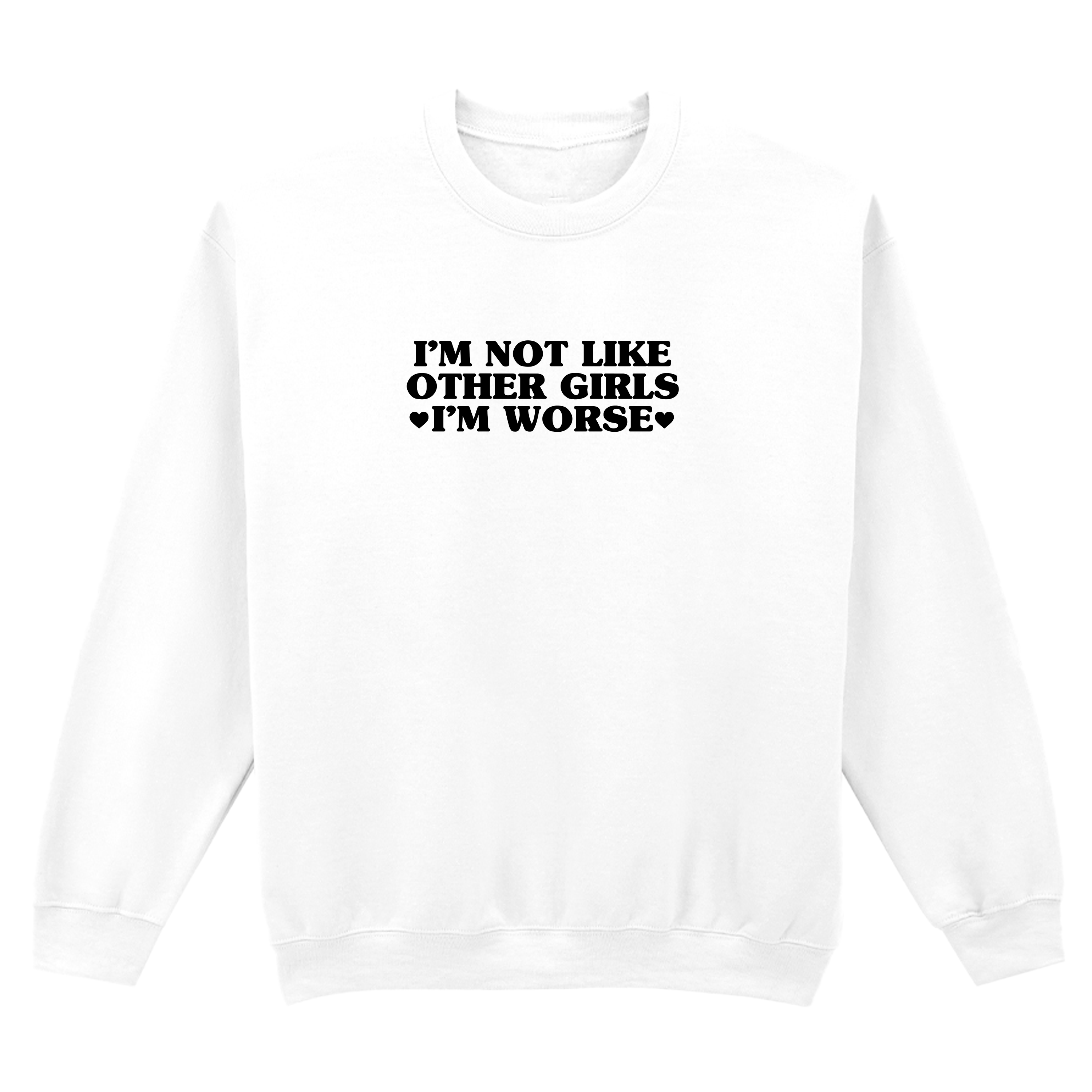 I'M NOT LIKE OTHER GIRLS I'M WORSE SWEATSHIRT