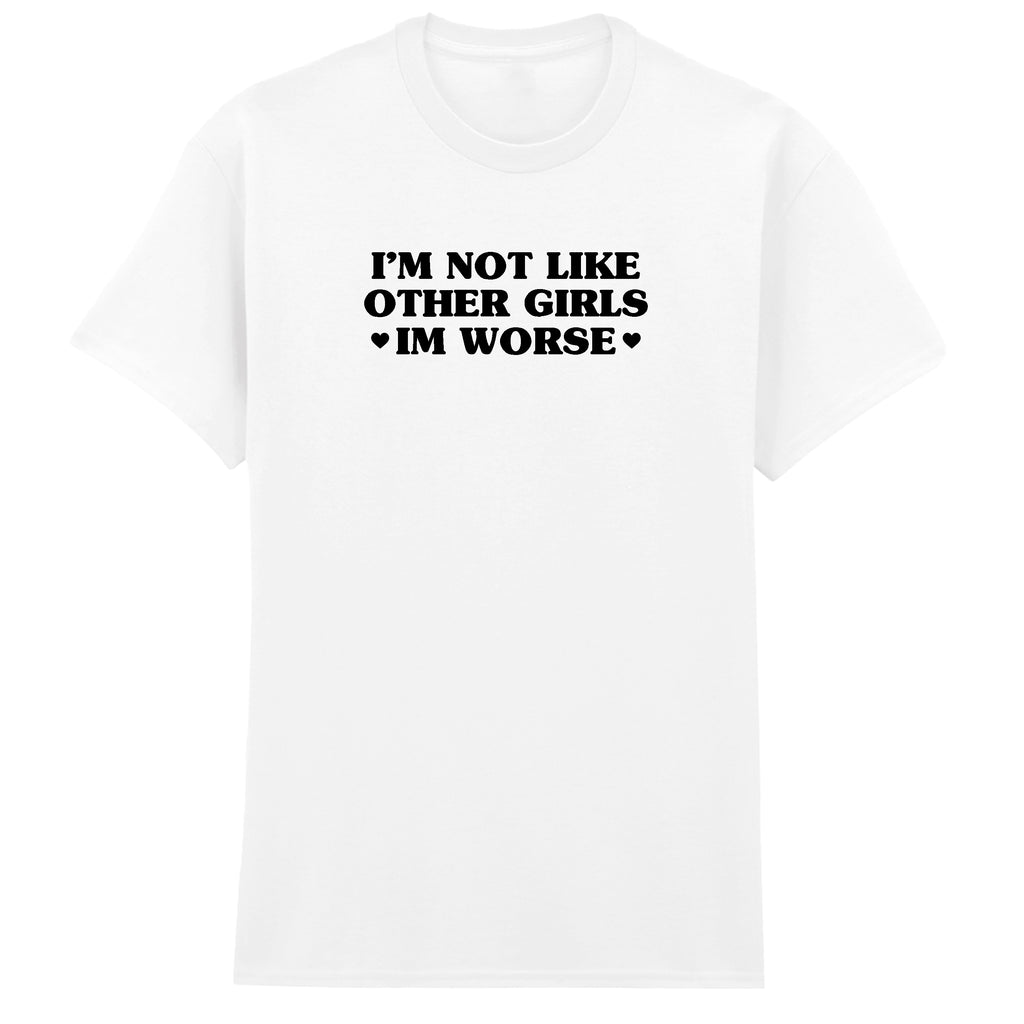 I'M NOT LIKE OTHER GIRLS I'M WORSE T-SHIRT