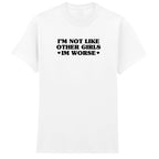 I'M NOT LIKE OTHER GIRLS I'M WORSE T-SHIRT
