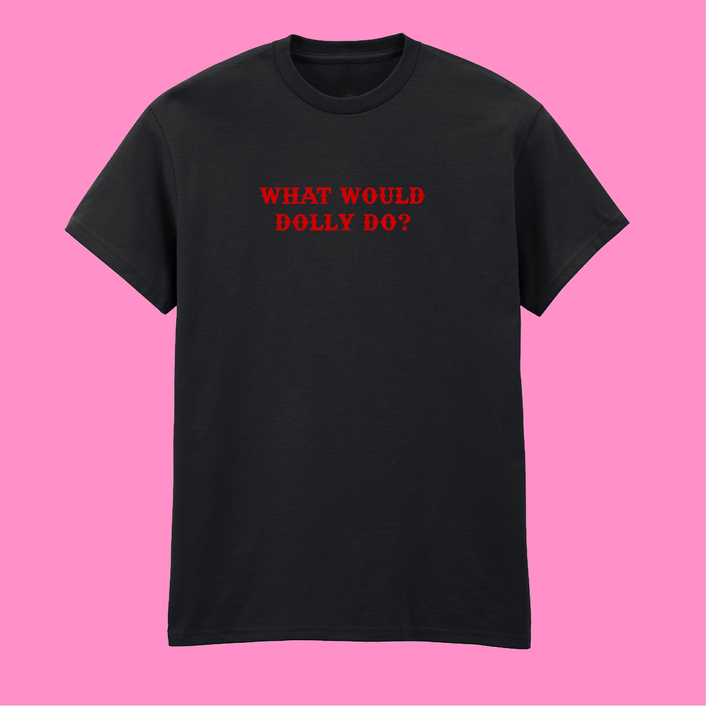 WHAT WOULD DOLLY DO T-SHIRT