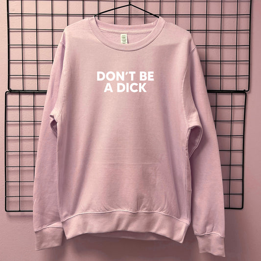 DON'T BE A DICK SWEATSHIRT