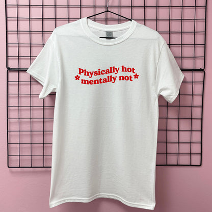 PHYSICALLY HOT MENTALLY NOT T-SHIRT
