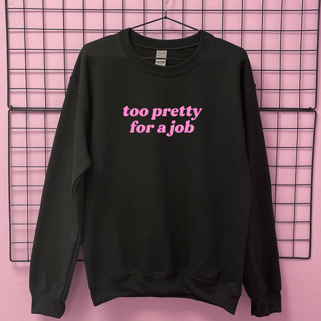 TOO PRETTY FOR A JOB SWEATSHIRT