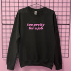 TOO PRETTY FOR A JOB SWEATSHIRT