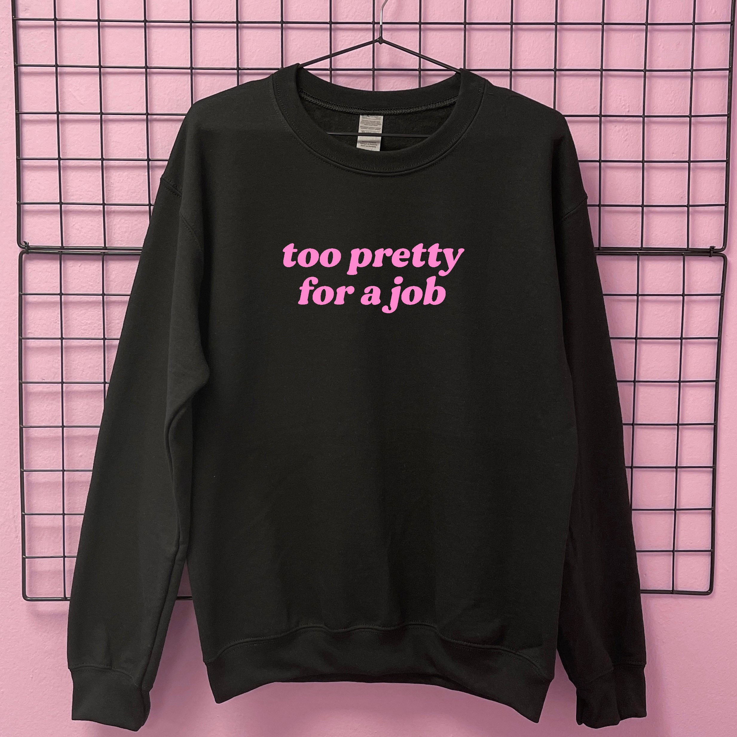 TOO PRETTY FOR A JOB SWEATSHIRT