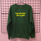 TOO PRETTY FOR A JOB SWEATSHIRT