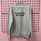 TOO PRETTY FOR A JOB SWEATSHIRT