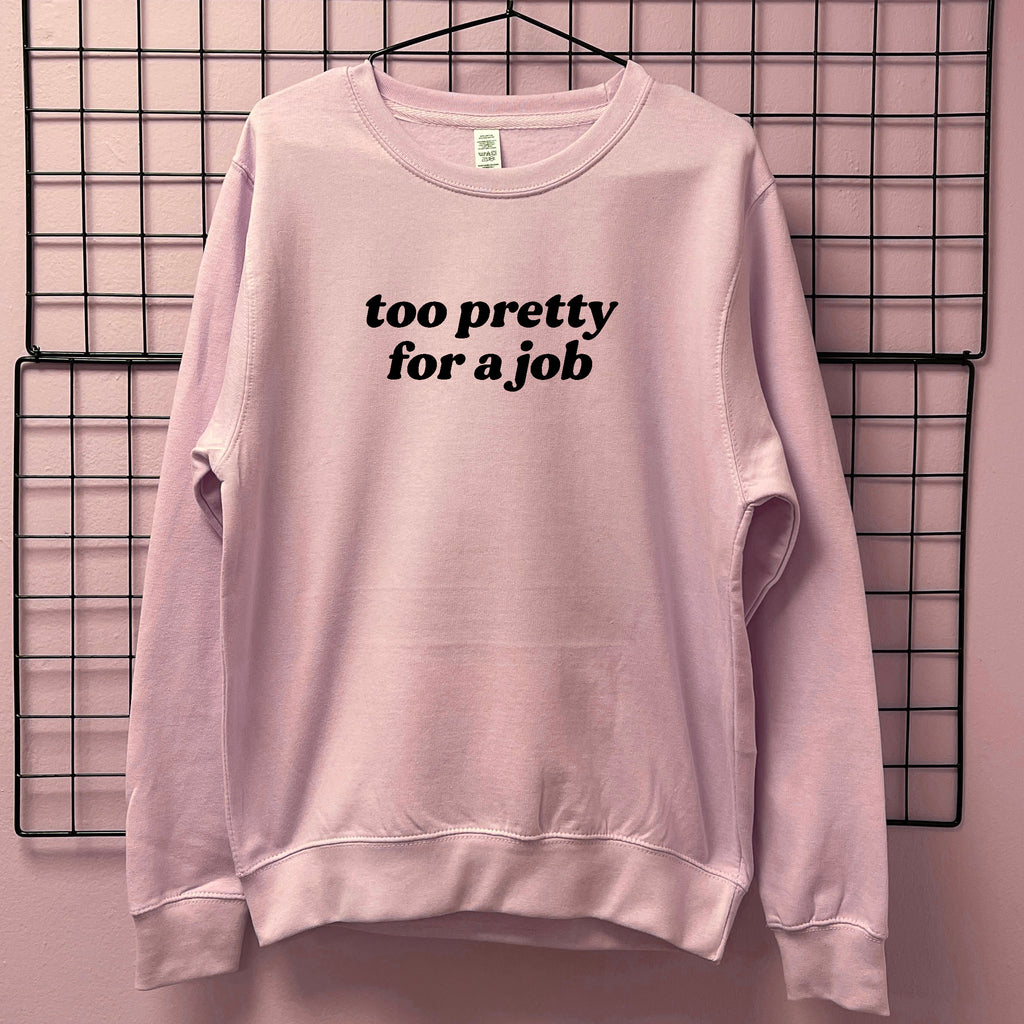 TOO PRETTY FOR A JOB SWEATSHIRT